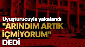 Uyuşturucuyla yakalandı"Arındım artık içmiyorum" dedi